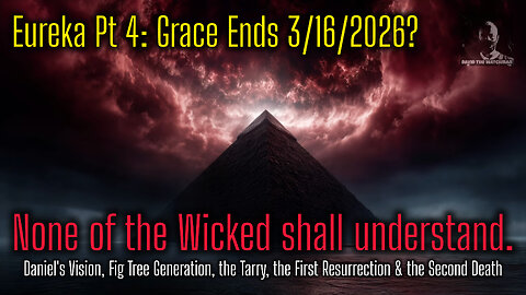 Eureka Pt 4: Grace Ends 3/16? None of the wicked shall understand; but the wise shall understand.