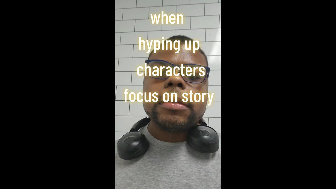 when hyping up characters focus on story