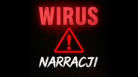 W I R U S NARRACJI - prawda kontra strach
