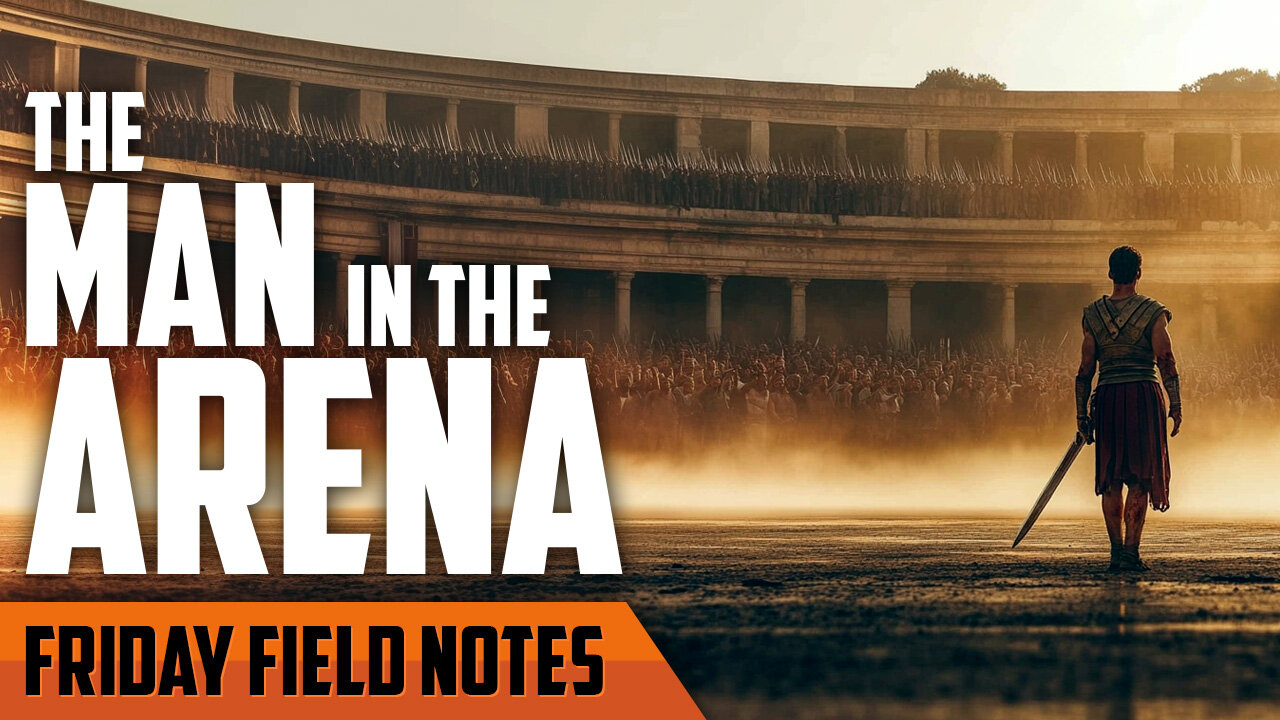 Man in the Arena | FRIDAY FIELD NOTES