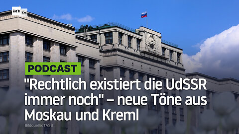 "Rechtlich existiert die UdSSR immer noch" – neue Töne aus Moskau und Kreml