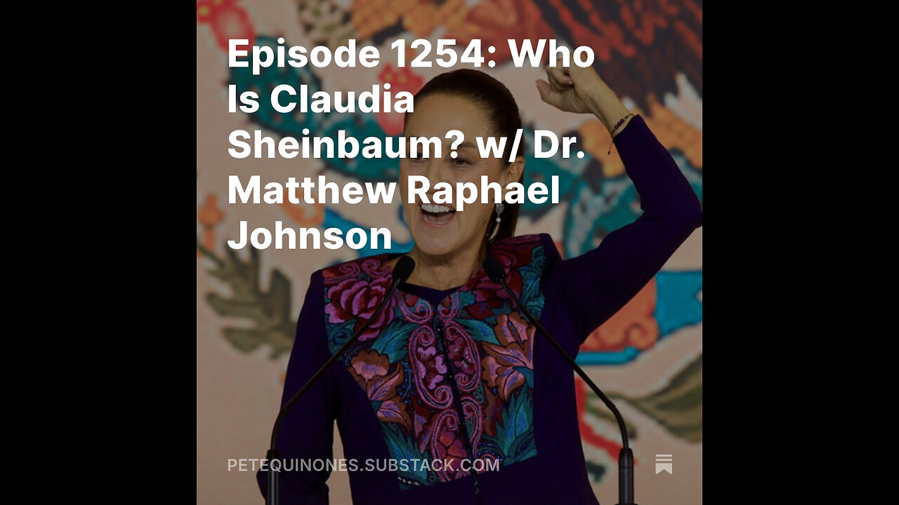 Episode 1254: Who Is Claudia Sheinbaum? w/ Dr. Matthew Raphael Johnson
