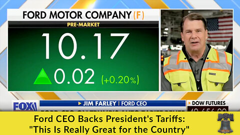 Ford CEO Backs President's Tariffs: "This Is Really Great for the Country"