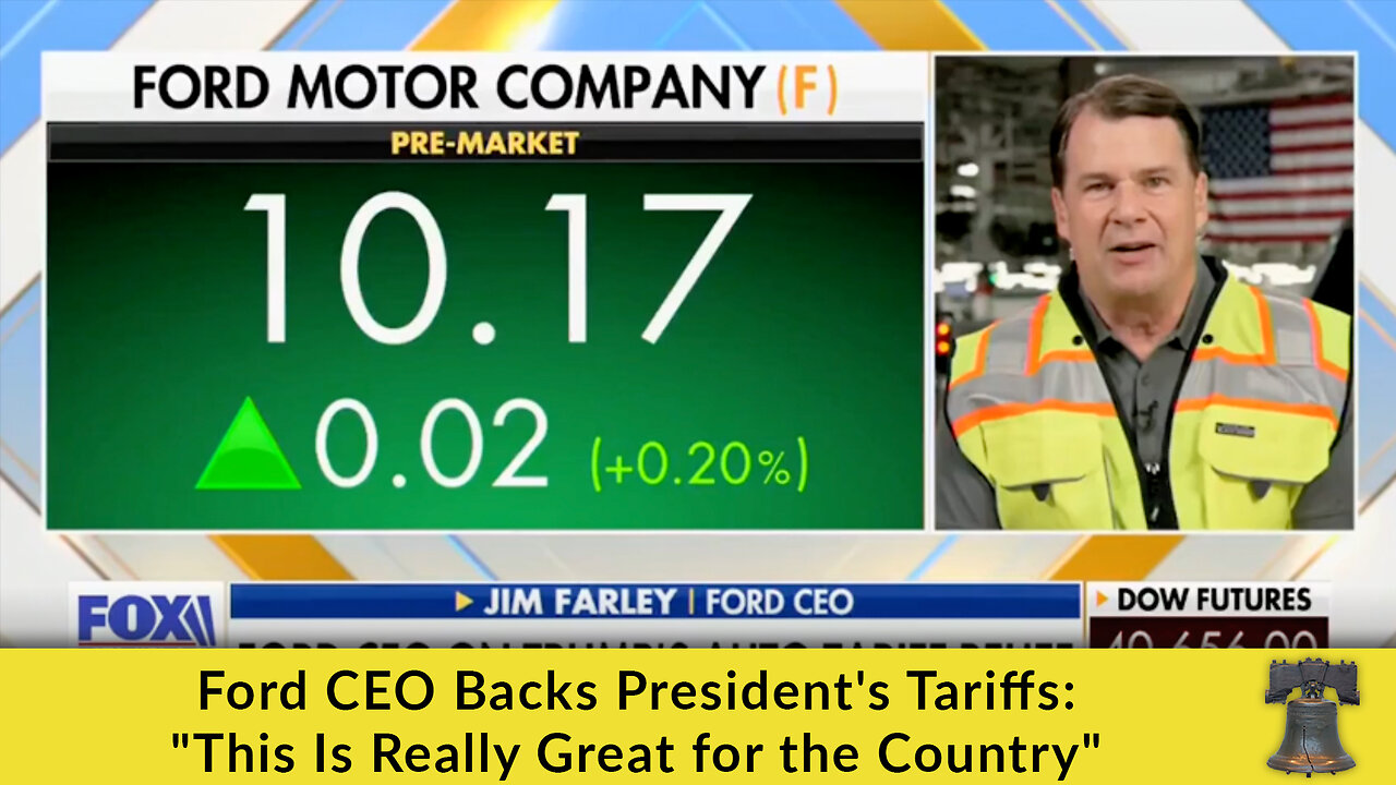 Ford CEO Backs President's Tariffs: "This Is Really Great for the Country"