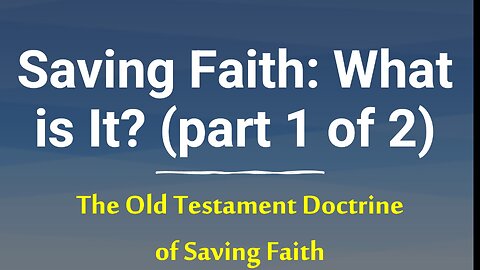 Faith: What Is It (part 1 of 2): Old Testament Saving Faith, Genesis 15:6 & Habakkuk 2:4 (WOT 2019)