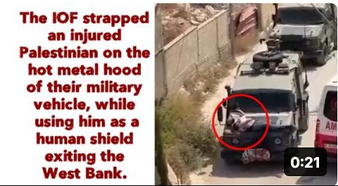 "Injured Palestinian Bound to Hot Metal Hood of IOF Military Vehicle"