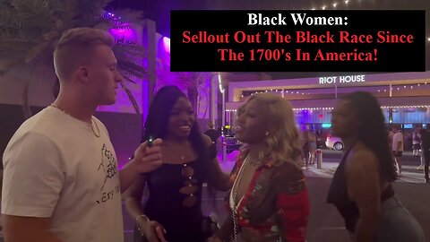 White Interviewer Shows That Black Women Are The Biggest Race Traitors On Earth!