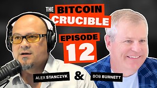 The Bitcoin Crucible w/ Alex Stanczyk & Bob Burnett - Episode 12