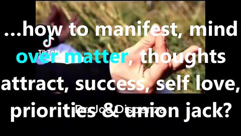 …how to manifest, mind over matter, thoughts attract, success, self love, priorities & union jack?