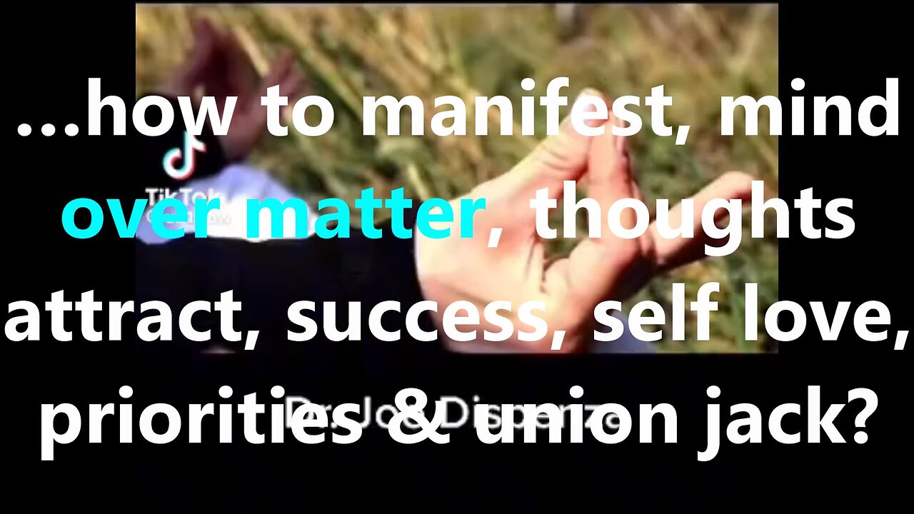 …how to manifest, mind over matter, thoughts attract, success, self love, priorities & union jack?