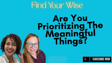 Are You Prioritizing The Meaningful Things?