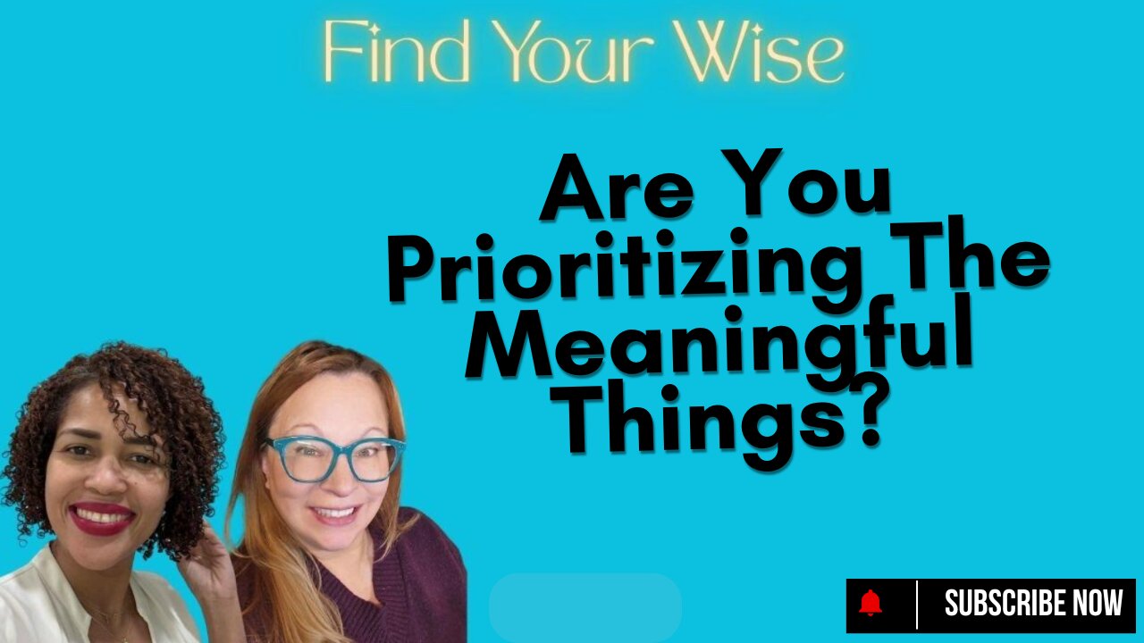 Are You Prioritizing The Meaningful Things?
