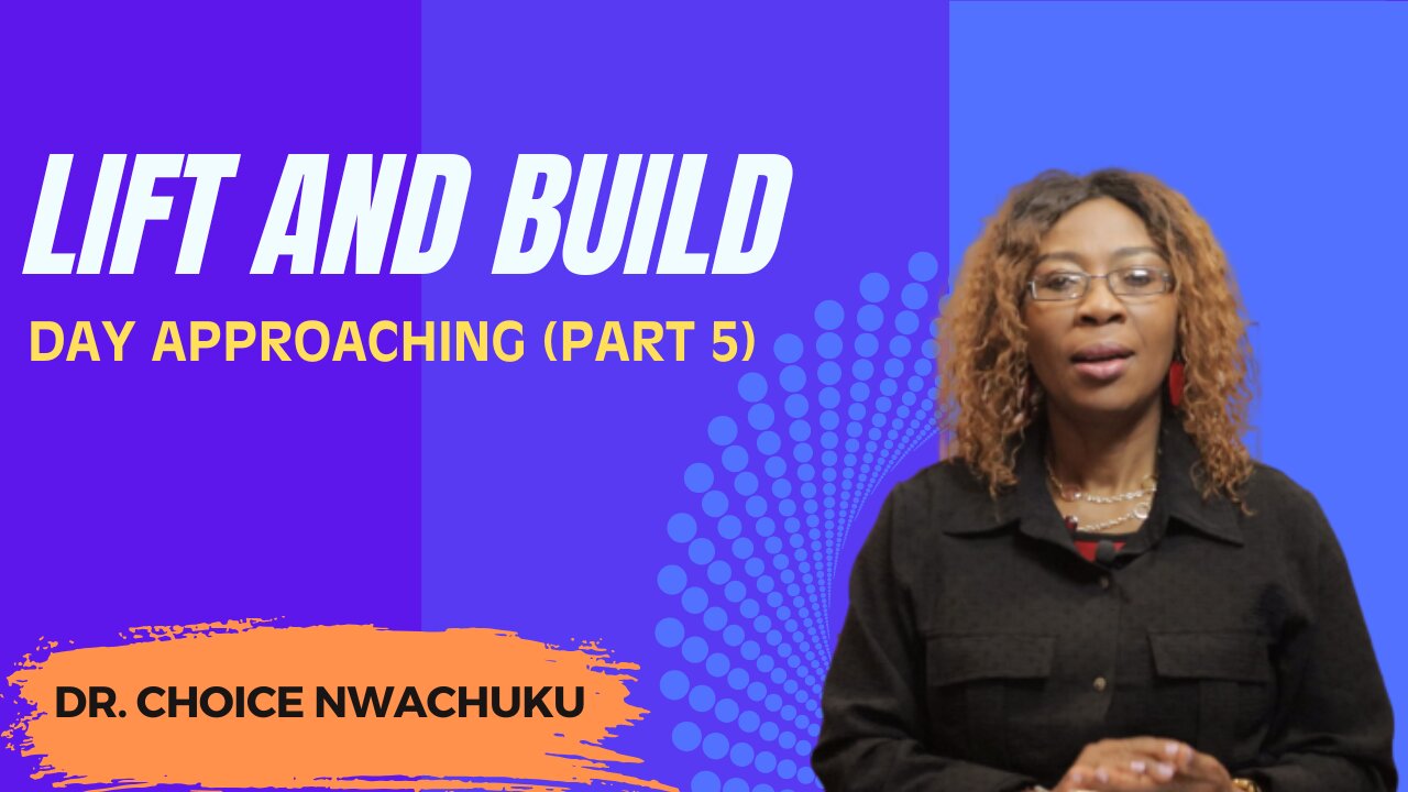 Lift And Build : Day Approaching (Part 5) | Dr. Choice Nwachuku