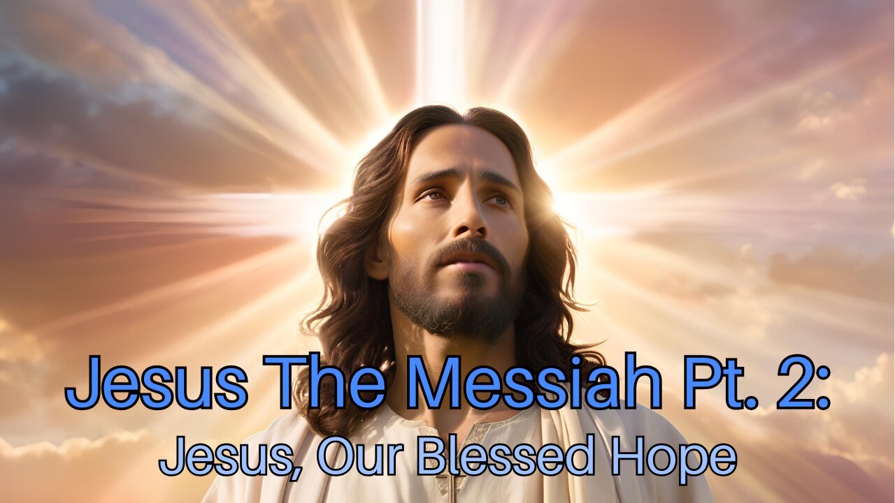 Jesus The Messiah Pt. 2: Jesus, Our Blessed Hope