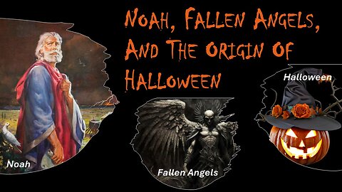 10/25/25 Noah, Fallen Angels, And The Origin Of Halloween