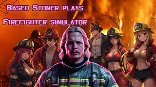 Based stoner plays firefighter simulator | i promise i did not start this fire |