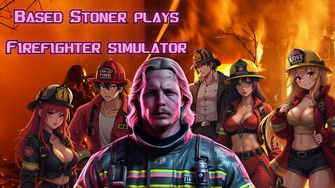 Based stoner plays firefighter simulator | i promise i did not start this fire |