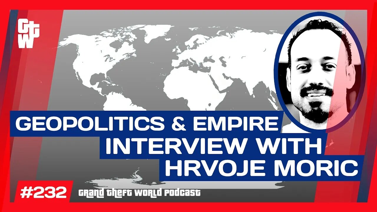 Geopolitics & Empire - Interview with Hrvoje Moric | #GrandTheftWorld 232 (Clip)