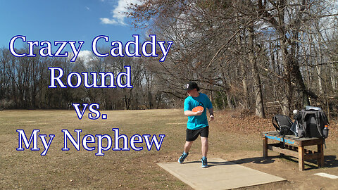 Crazy Caddy Round vs. My Nephew