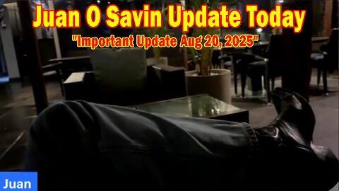 Juan O Savin, Capt Kyle & Kelly Update Today: "Important Update Aug 20, 2025"