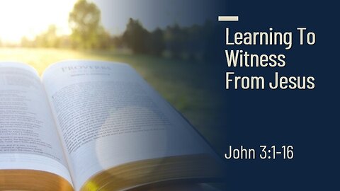 Learning To Witness From Jesus - John 3:1-16