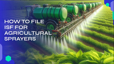 How To File ISF For Agricultural Sprayers
