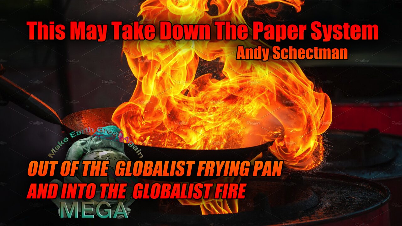 This May Take Down The Paper System | Andy Schectman | OUT OF THE GLOBALIST FRYING PAN, AND INTO THE GLOBALIST FIRE