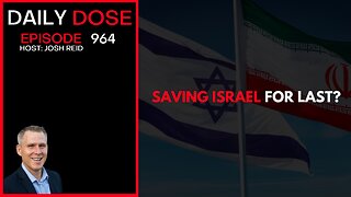 Saving Israel For Last? | Ep. 964 The Daily Dose