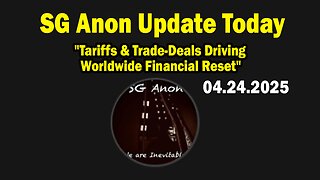 SG Anon Update Today Apr 24: "Tariffs & Trade-Deals Driving Worldwide Financial Reset"