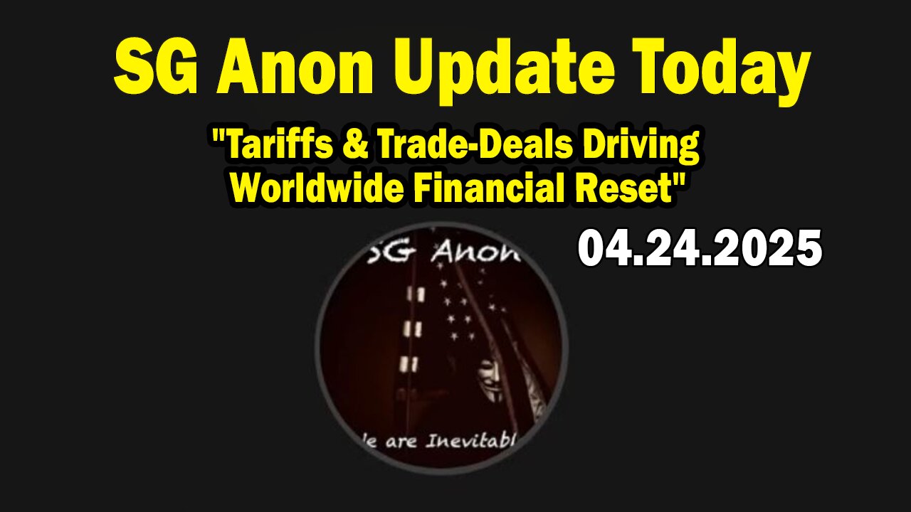 SG Anon Update Today Apr 24: "Tariffs & Trade-Deals Driving Worldwide Financial Reset"