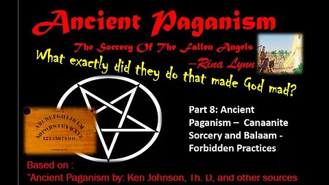 Part 8: Ancient Paganism - Post Flood Paganism – Canaanite Sorcery, Balaam, Forbidden Practices