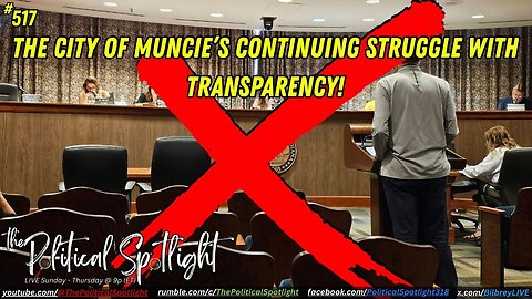 #517 | The City of Muncie’s Continuing Struggle With Transparency! | The Political Spotlight