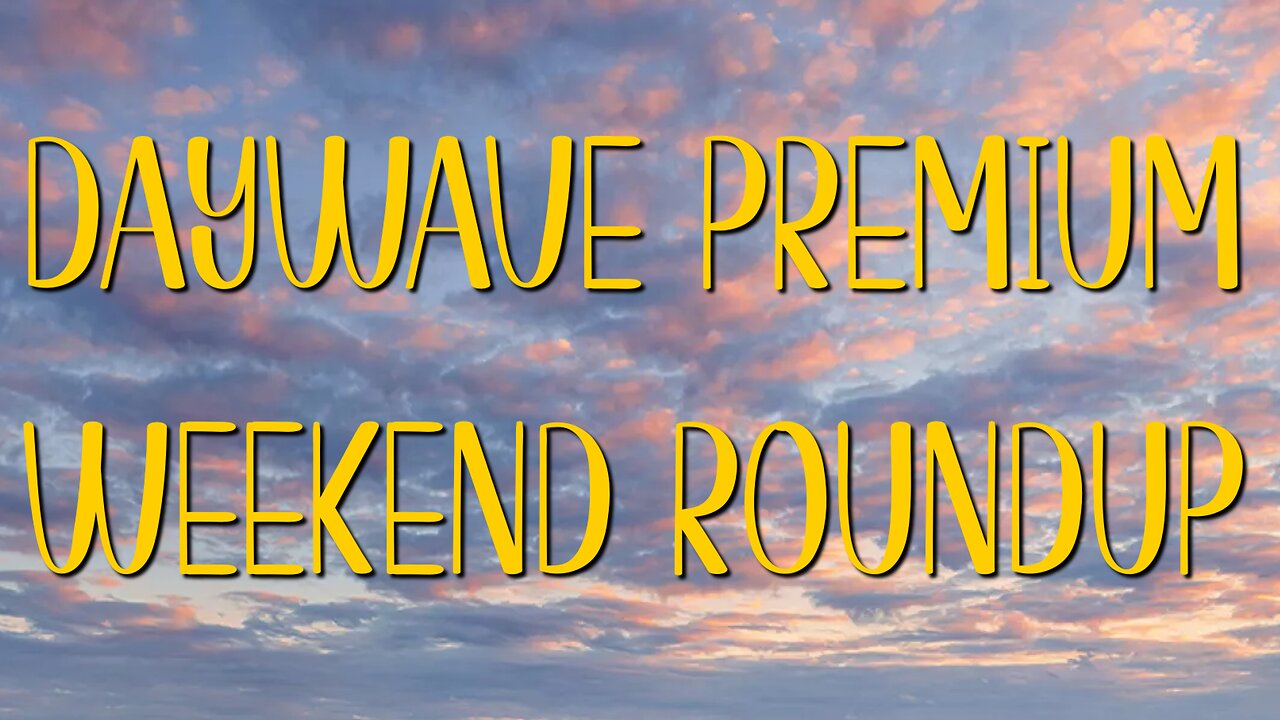 Daywave Premium Weekend Round Up 3/9-3/17