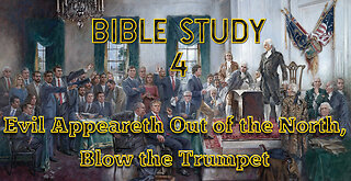 Bible Study 4 - Evil Appeareth Out of the North, Blow the Trumpet