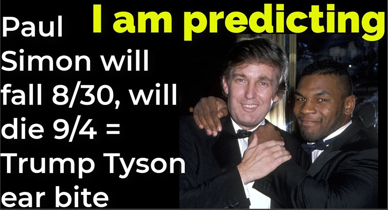 I am predicting: Paul Simon will fall Aug 30, will die Sep 4 = Trump Tyson ear bite