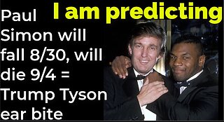 I am predicting: Paul Simon will fall Aug 30, will die Sep 4 = Trump Tyson ear bite