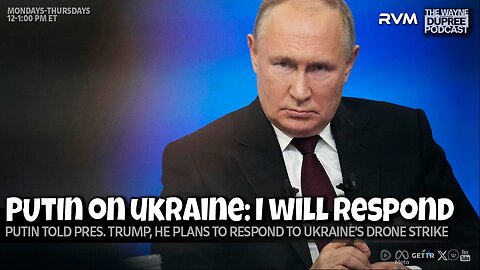 E2099: Putin Vows Response After 2 Ukrainian Attacks 5/5/25