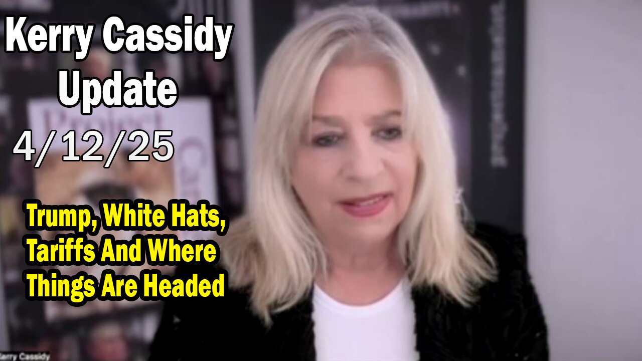 Kerry Cassidy Situation Update 04.12.25: "Trump, White Hats, Tariffs And Where Things Are Headed"