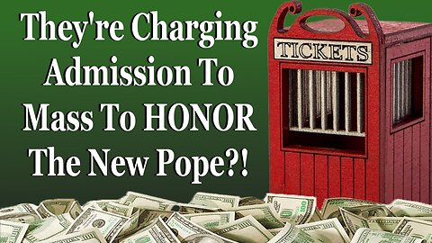 They're Charging Admission To Mass To HONOR The New Pope?!