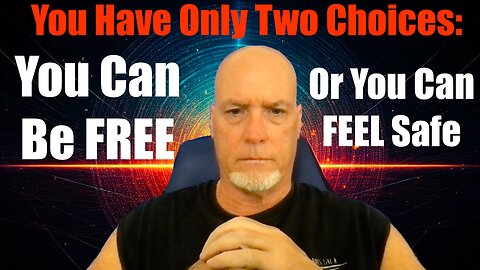 You Have Only Two Choices: You Can BE Free Or You Can FEEL Safe