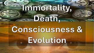 Immortality, Death, Consciousness and Evolution