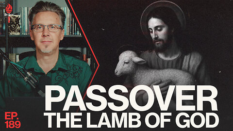 Passover - The Lamb of God | Ep. 189