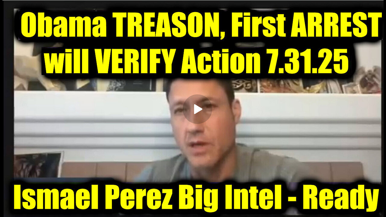 Ismael Perez - Get Ready 7.31.25: Obama TREASON, First ARREST will VERIFY Action