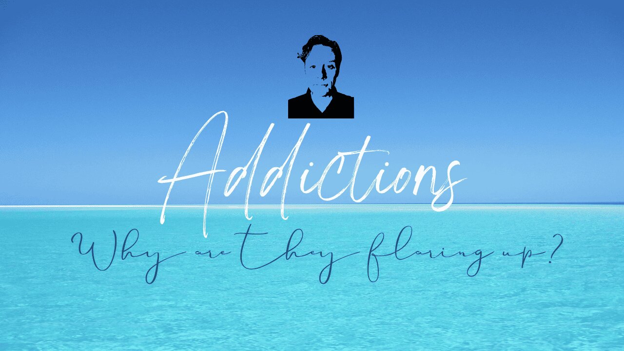 Addictions. Why are they flaring up?