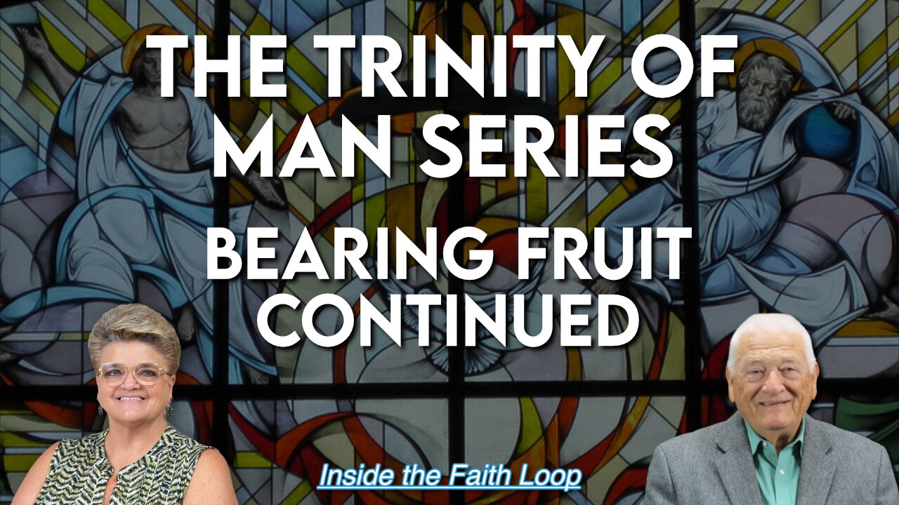 Trinity of Man | Bearing Fruit, Continued| Inside the Faith Loop