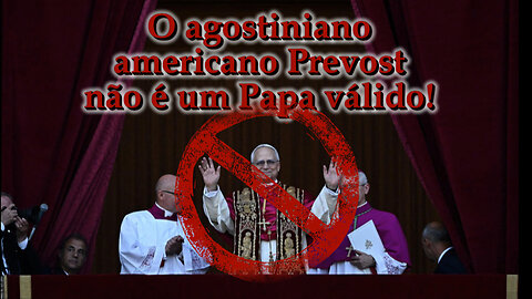 O agostiniano americano Prevost não é um Papa válido!