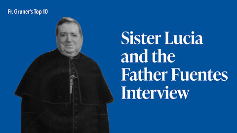 FR. GRUNER'S TOP 10 | Sister Lucia and the Father Fuentes Interview