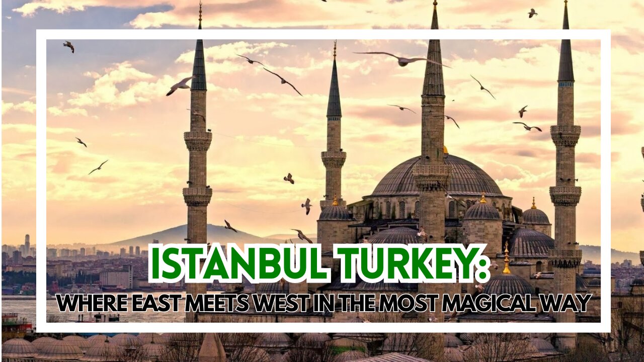 Istanbul Turkey: Where East Meets West in the Most Magical Way