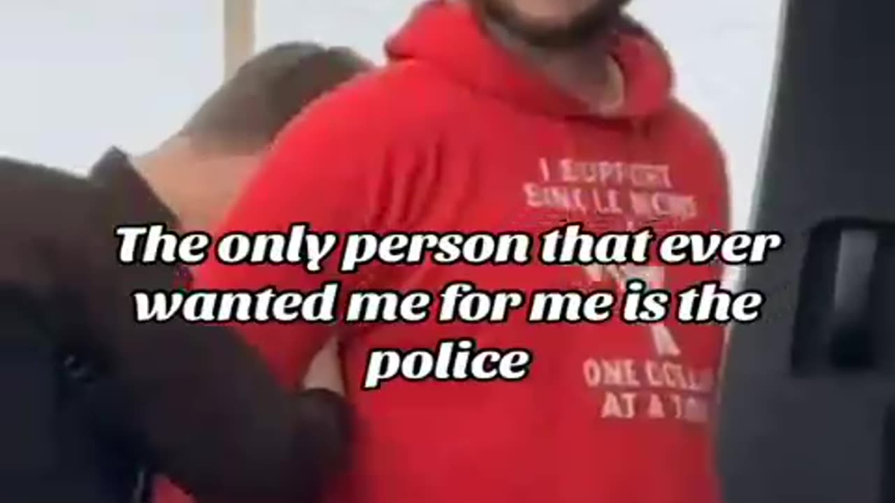 the only person that ever wanted me is the police