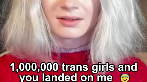 1,000,000 trans girls and you landed on me 😇